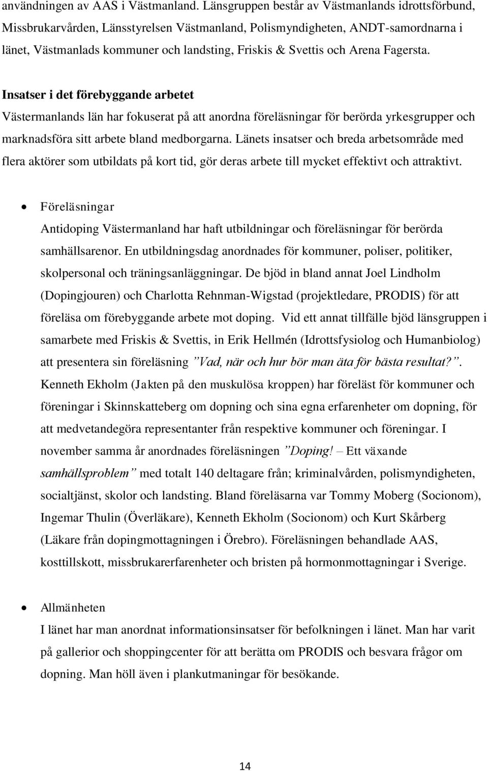 Arena Fagersta. Insatser i det förebyggande arbetet Västermanlands län har fokuserat på att anordna föreläsningar för berörda yrkesgrupper och marknadsföra sitt arbete bland medborgarna.