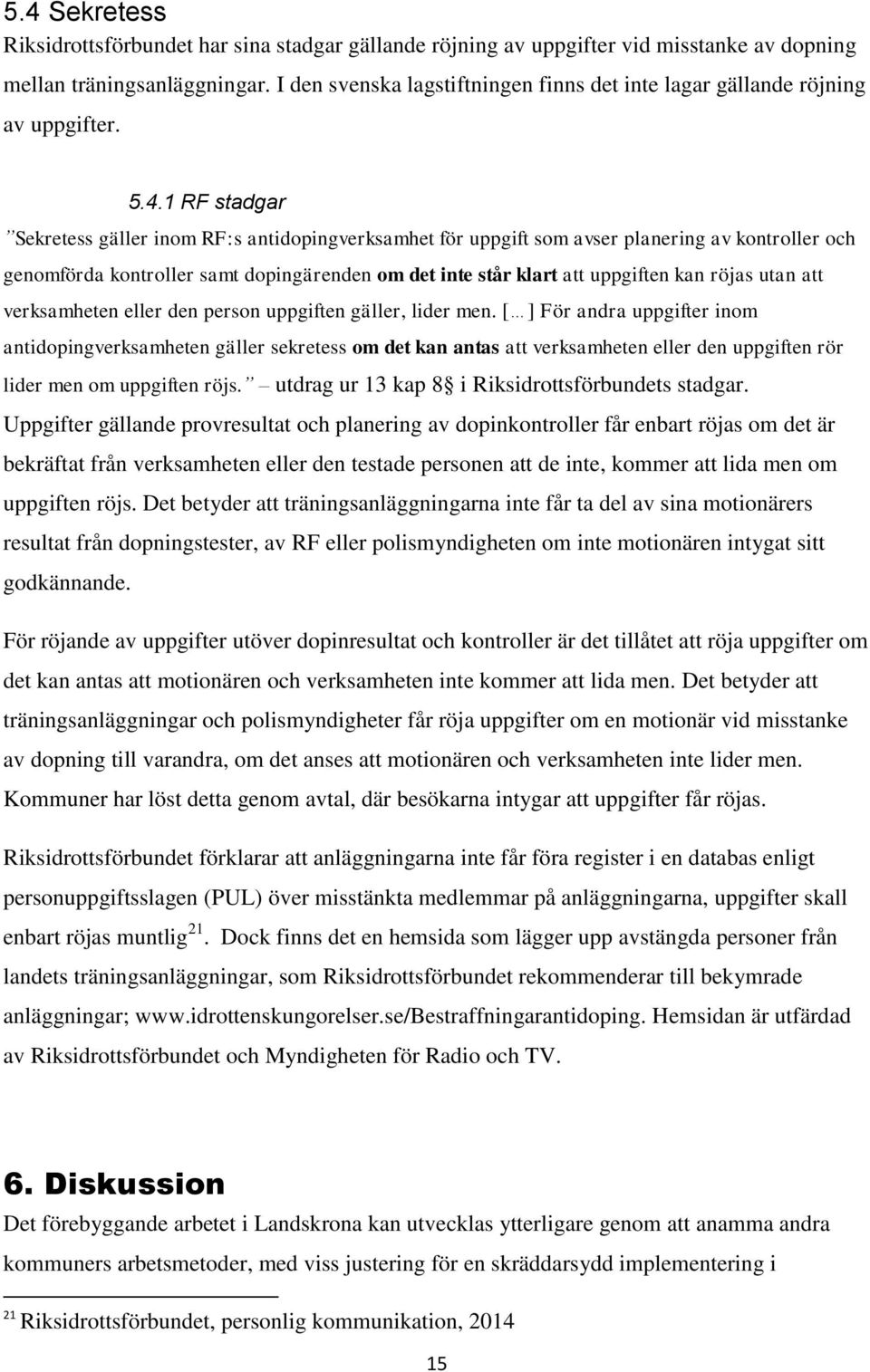 1 RF stadgar Sekretess gäller inom RF:s antidopingverksamhet för uppgift som avser planering av kontroller och genomförda kontroller samt dopingärenden om det inte står klart att uppgiften kan röjas
