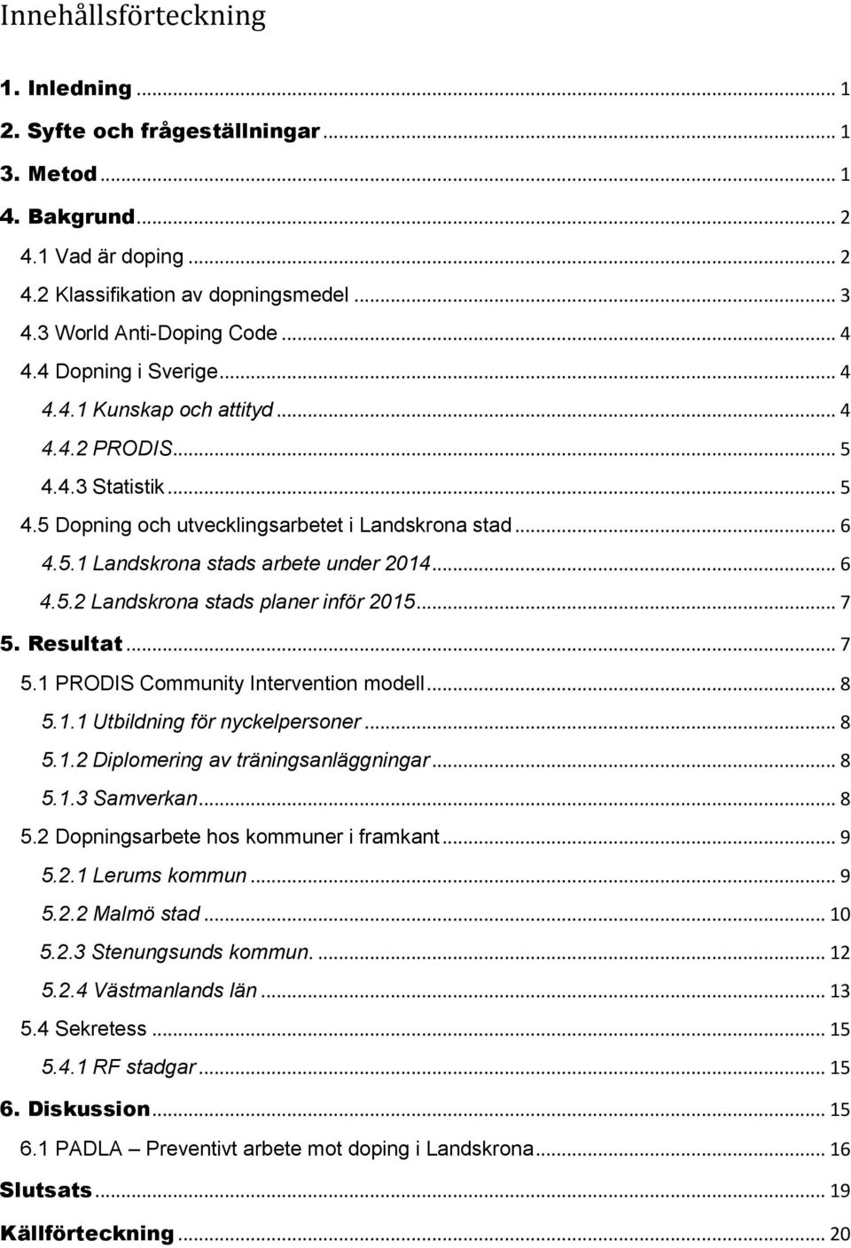 .. 6 4.5.2 Landskrona stads planer inför 2015... 7 5. Resultat... 7 5.1 PRODIS Community Intervention modell... 8 5.1.1 Utbildning för nyckelpersoner... 8 5.1.2 Diplomering av träningsanläggningar.