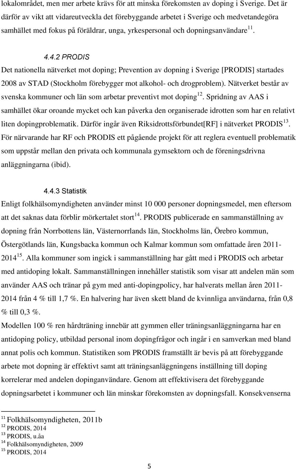 4.2 PRODIS Det nationella nätverket mot doping; Prevention av dopning i Sverige [PRODIS] startades 2008 av STAD (Stockholm förebygger mot alkohol- och drogproblem).