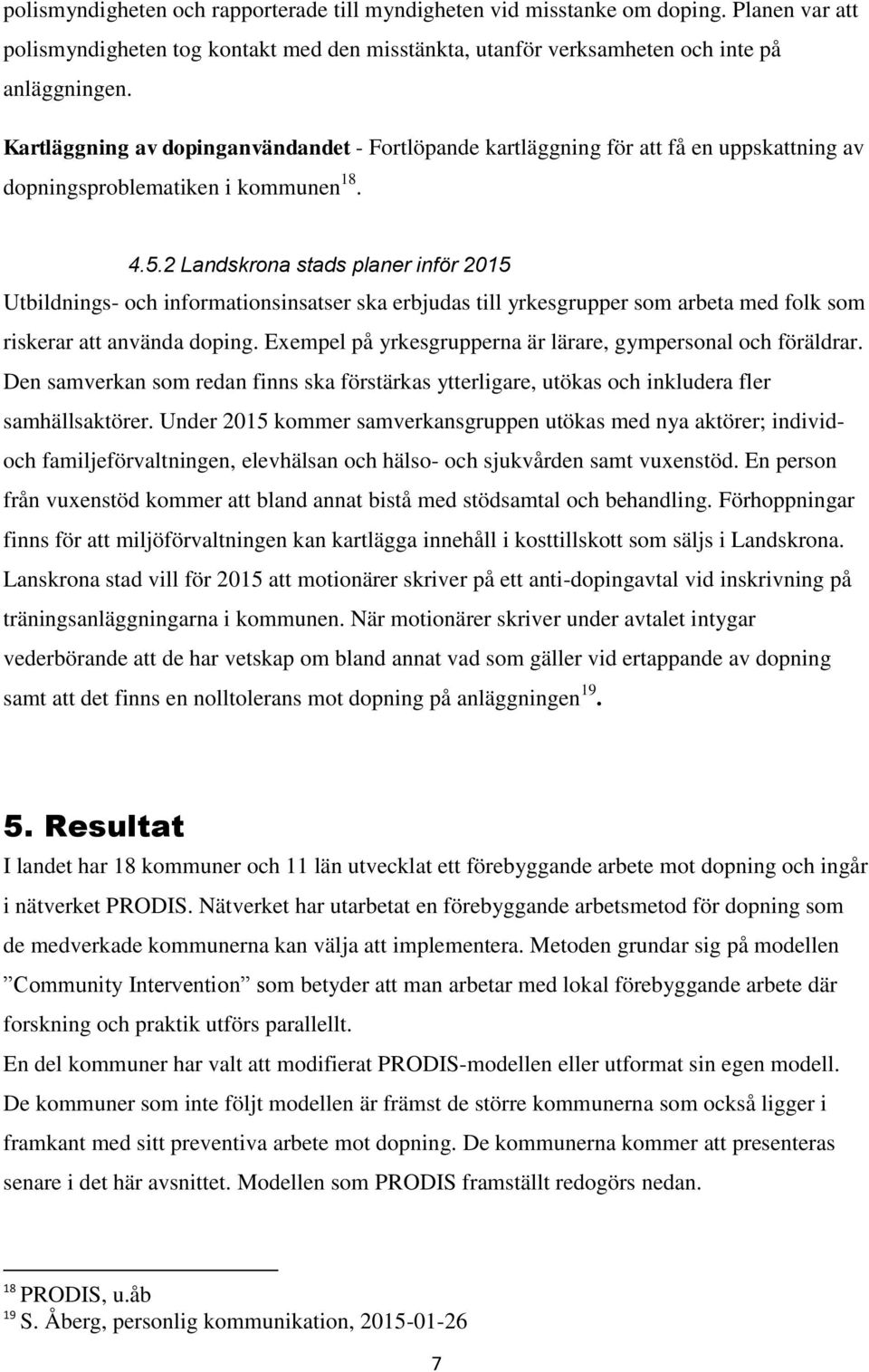 2 Landskrona stads planer inför 2015 Utbildnings- och informationsinsatser ska erbjudas till yrkesgrupper som arbeta med folk som riskerar att använda doping.