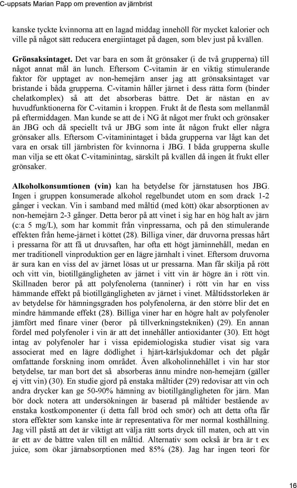 Eftersom C-vitamin är en viktig stimulerande faktor för upptaget av non-hemejärn anser jag att grönsaksintaget var bristande i båda grupperna.