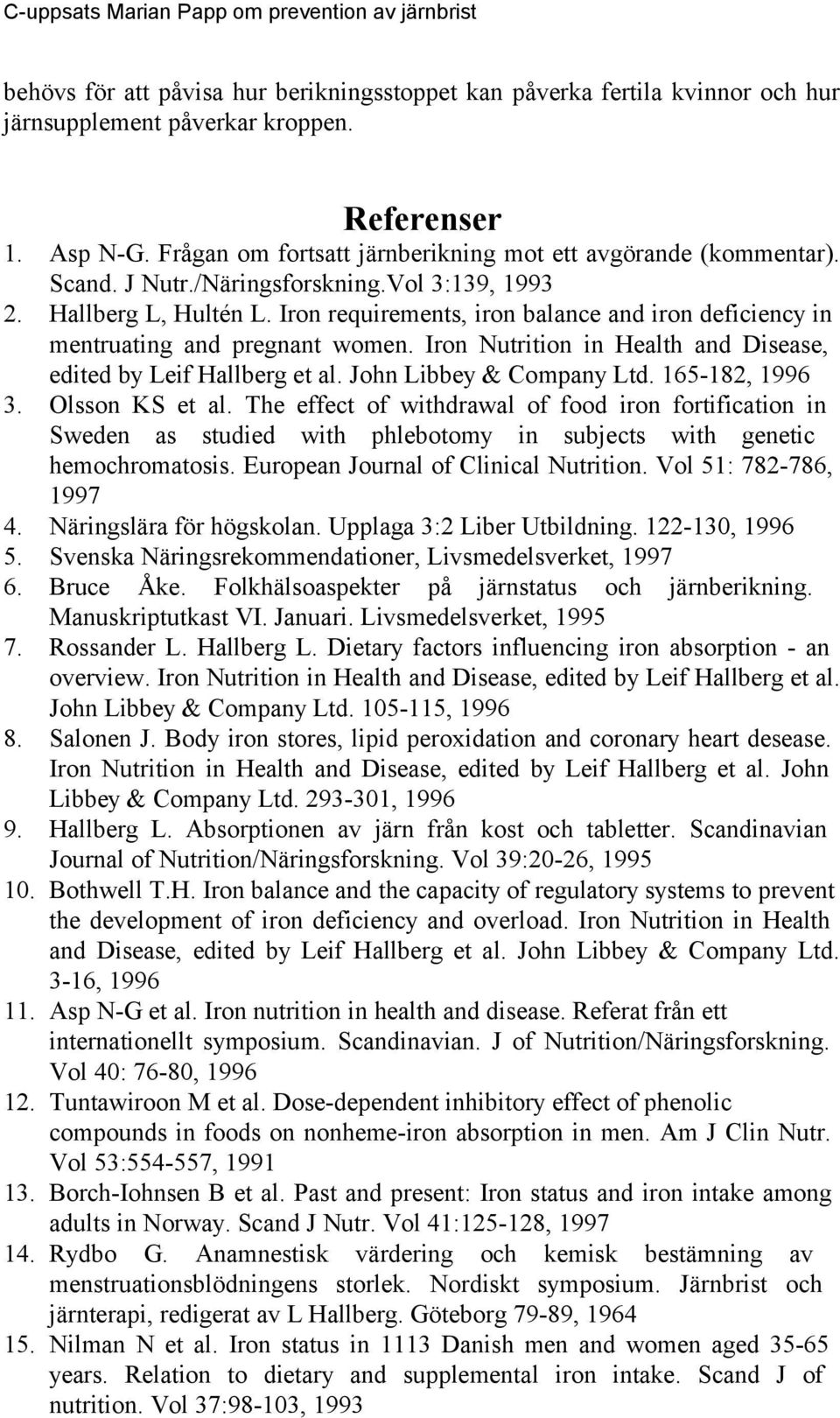 Iron Nutrition in Health and Disease, edited by Leif Hallberg et al. John Libbey & Company Ltd. 165-182, 1996 3. Olsson KS et al.