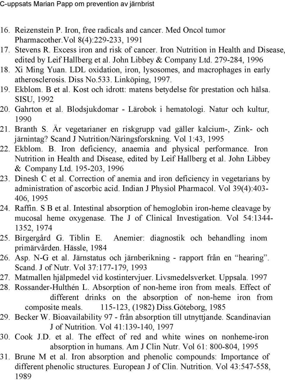 LDL oxidation, iron, lysosomes, and macrophages in early atherosclerosis. Diss No.533. Linköping, 1997. 19. Ekblom. B et al. Kost och idrott: matens betydelse för prestation och hälsa. SISU, 1992 20.