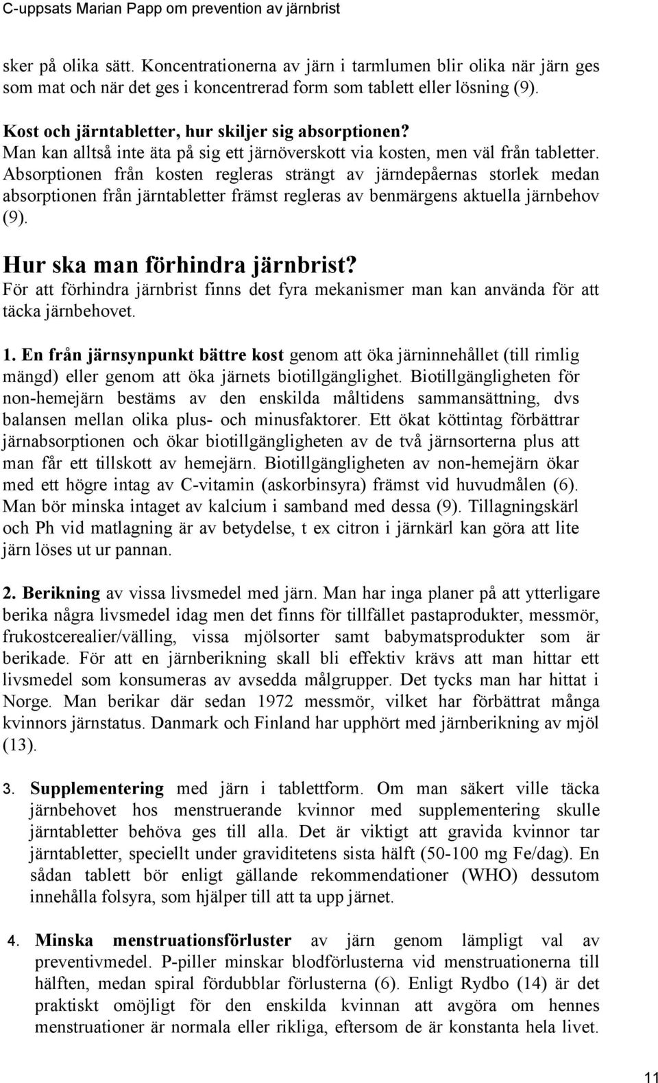 Absorptionen från kosten regleras strängt av järndepåernas storlek medan absorptionen från järntabletter främst regleras av benmärgens aktuella järnbehov (9). Hur ska man förhindra järnbrist?