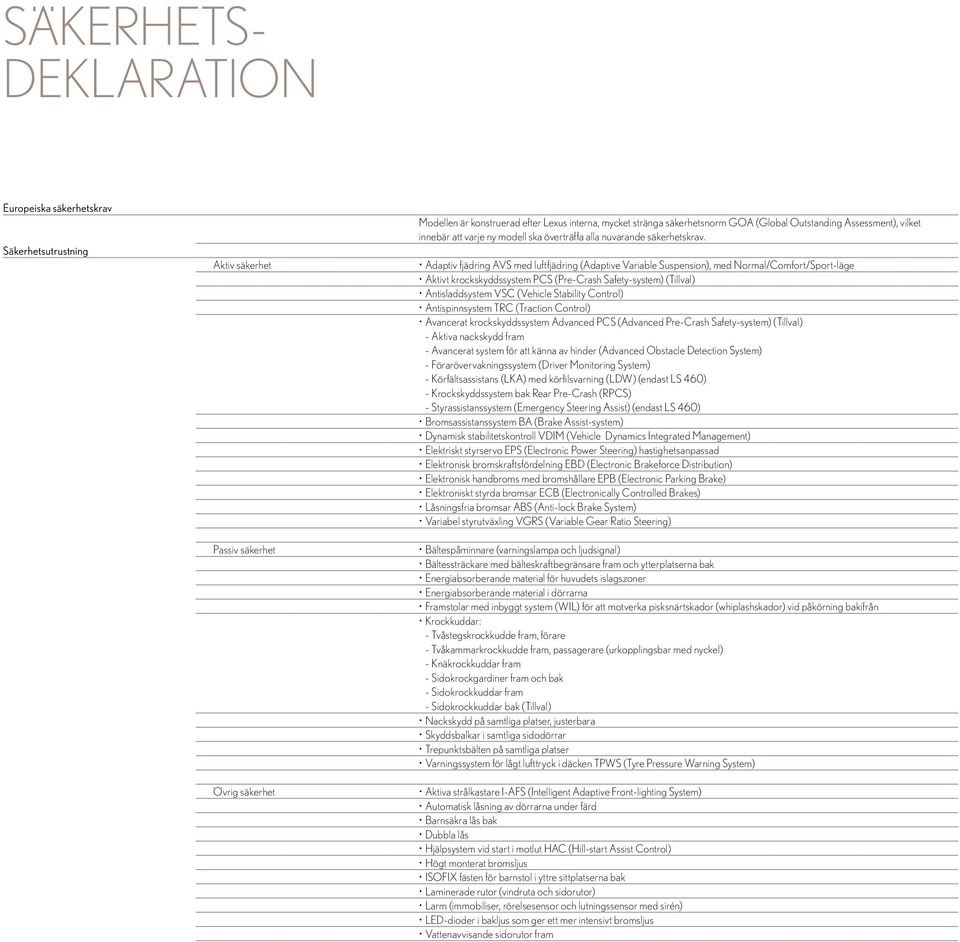 Adaptiv fjädring AVS med luftfjädring (Adaptive Variable Suspension), med Normal/Comfort/Sport-läge Aktivt krockskyddssystem PCS (Pre-Crash Safety-system) (Tillval) Antisladdsystem VSC (Vehicle