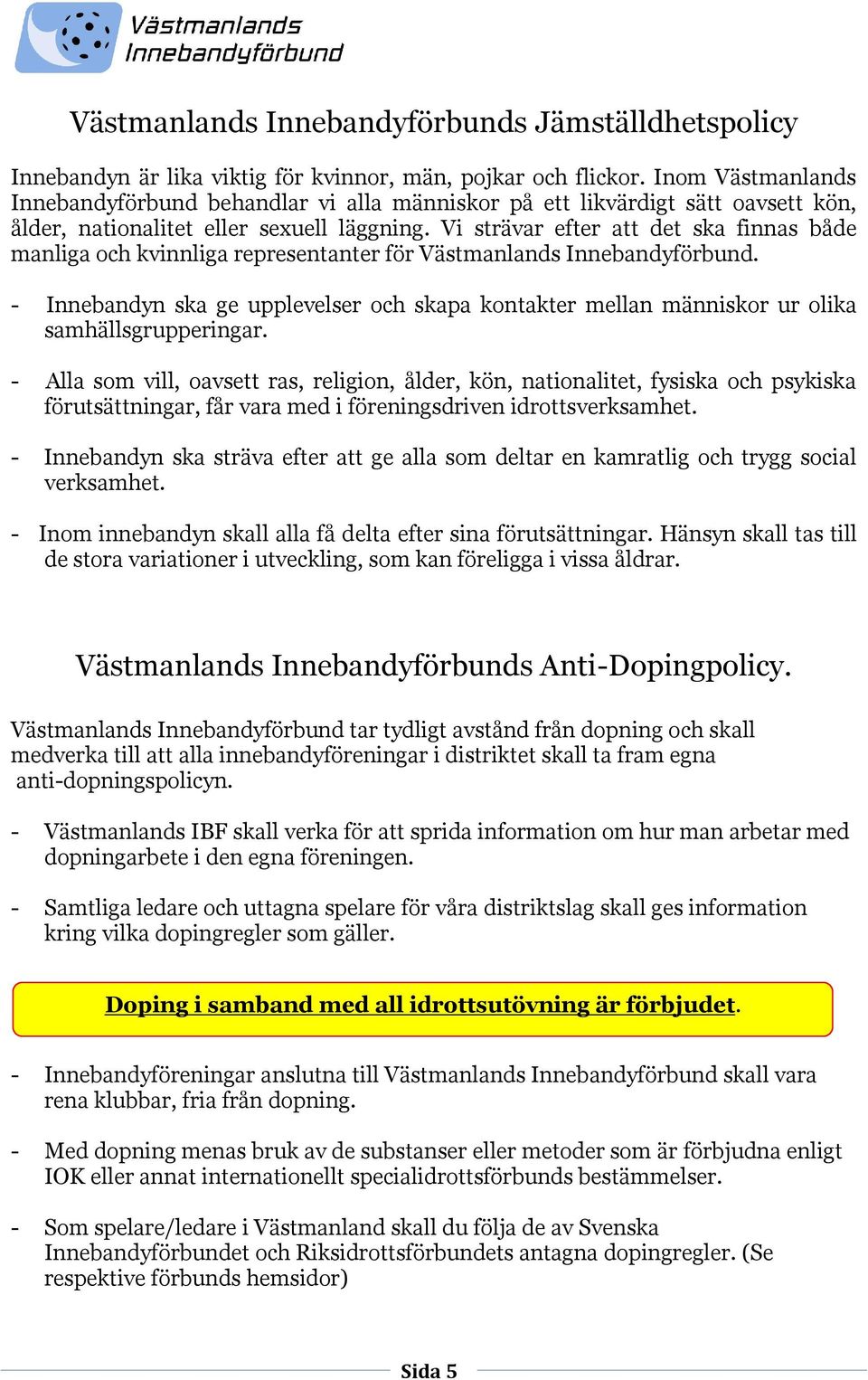 Vi strävar efter att det ska finnas både manliga och kvinnliga representanter för Västmanlands Innebandyförbund.