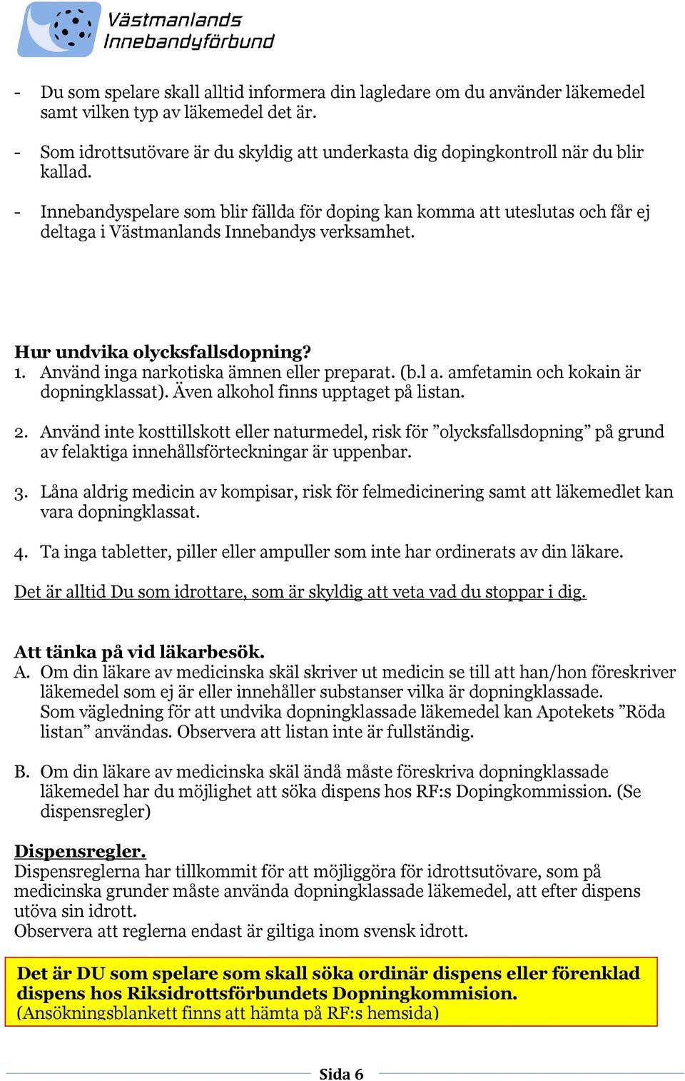 - Innebandyspelare som blir fällda för doping kan komma att uteslutas och får ej deltaga i Västmanlands Innebandys verksamhet. Hur undvika olycksfallsdopning? 1.