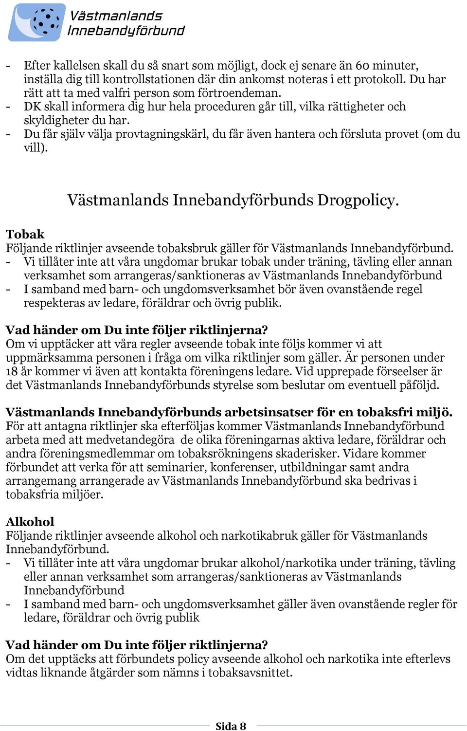 - Du får själv välja provtagningskärl, du får även hantera och försluta provet (om du vill). Västmanlands Innebandyförbunds Drogpolicy.