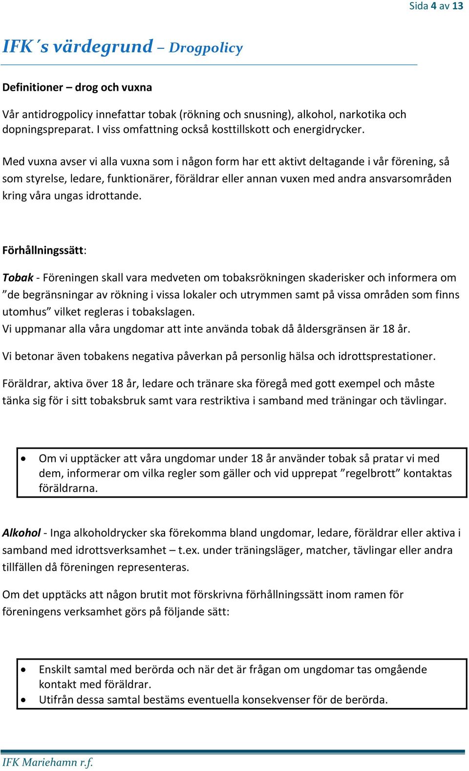 Med vuxna avser vi alla vuxna som i någon form har ett aktivt deltagande i vår förening, så som styrelse, ledare, funktionärer, föräldrar eller annan vuxen med andra ansvarsområden kring våra ungas