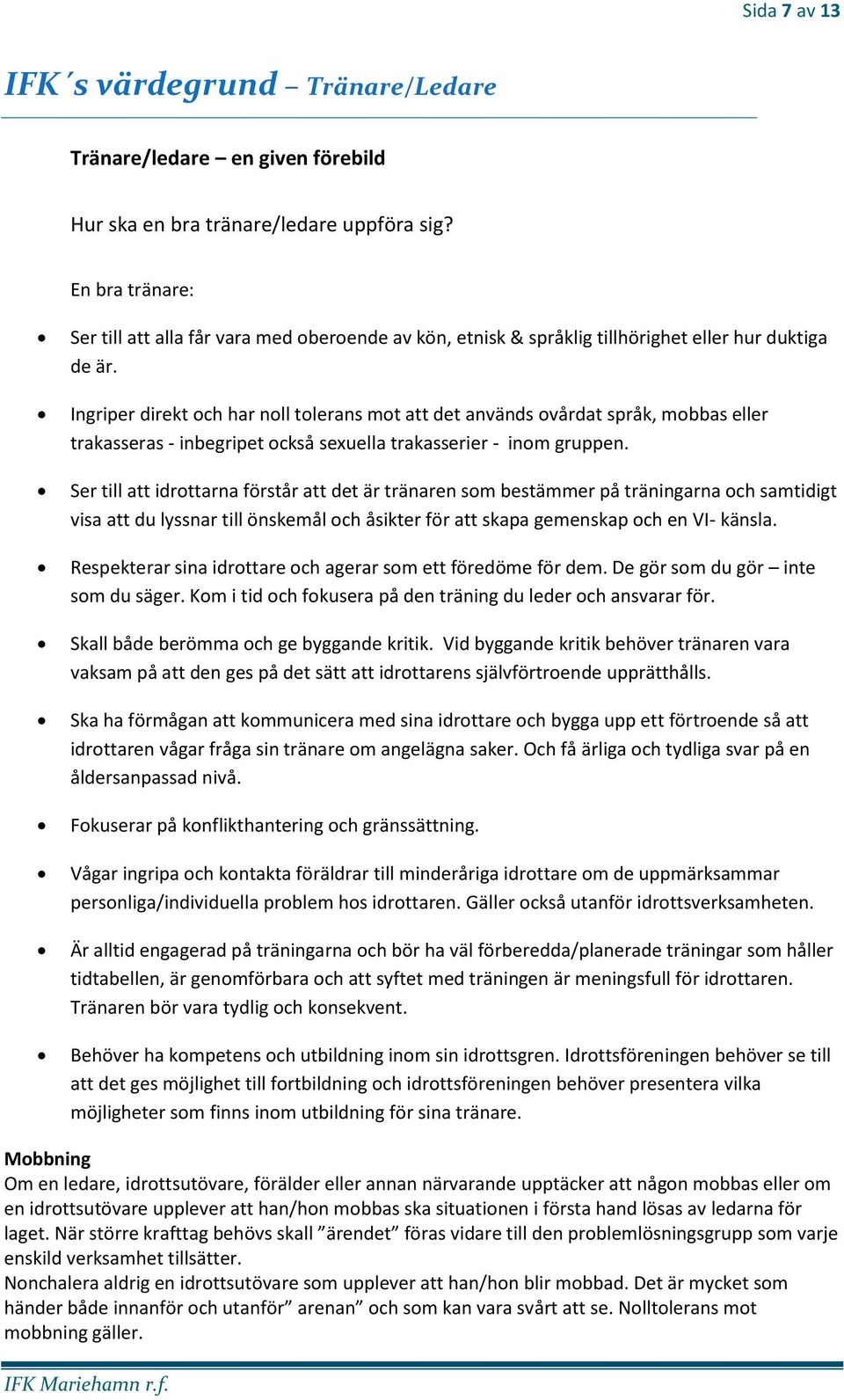 Ingriper direkt och har noll tolerans mot att det används ovårdat språk, mobbas eller trakasseras - inbegripet också sexuella trakasserier - inom gruppen.