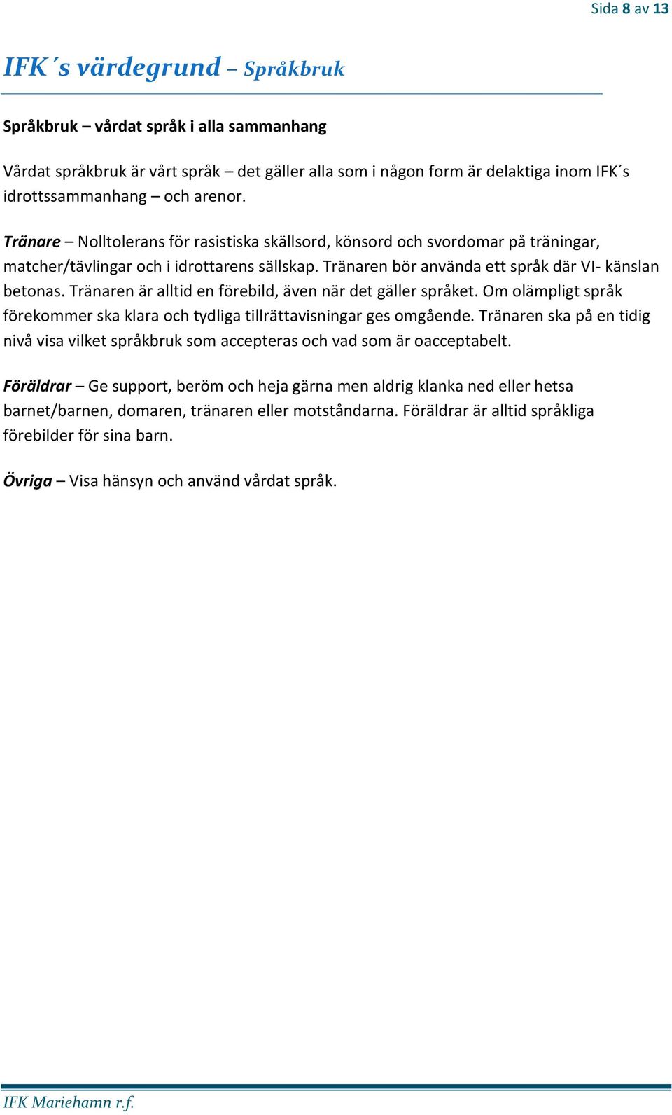 Tränaren är alltid en förebild, även när det gäller språket. Om olämpligt språk förekommer ska klara och tydliga tillrättavisningar ges omgående.