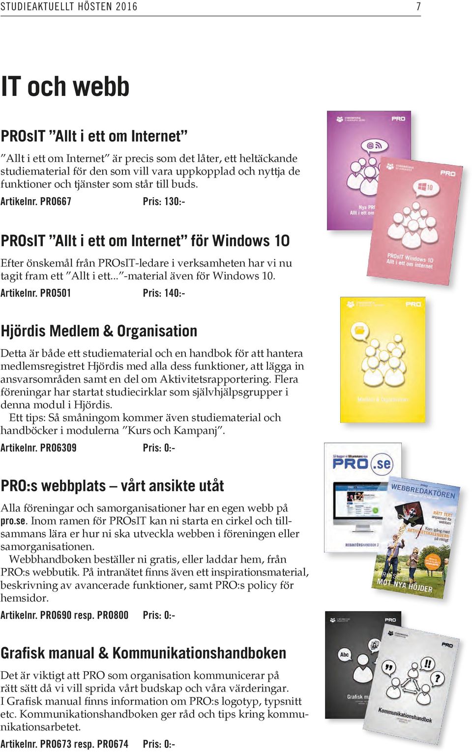 PRO667 Pris: 130:- PROsIT Allt i ett om Internet för Windows 10 Efter önskemål från PROsIT-ledare i verksamheten har vi nu tagit fram ett Allt i ett... -material även för Windows 10. Artikelnr.