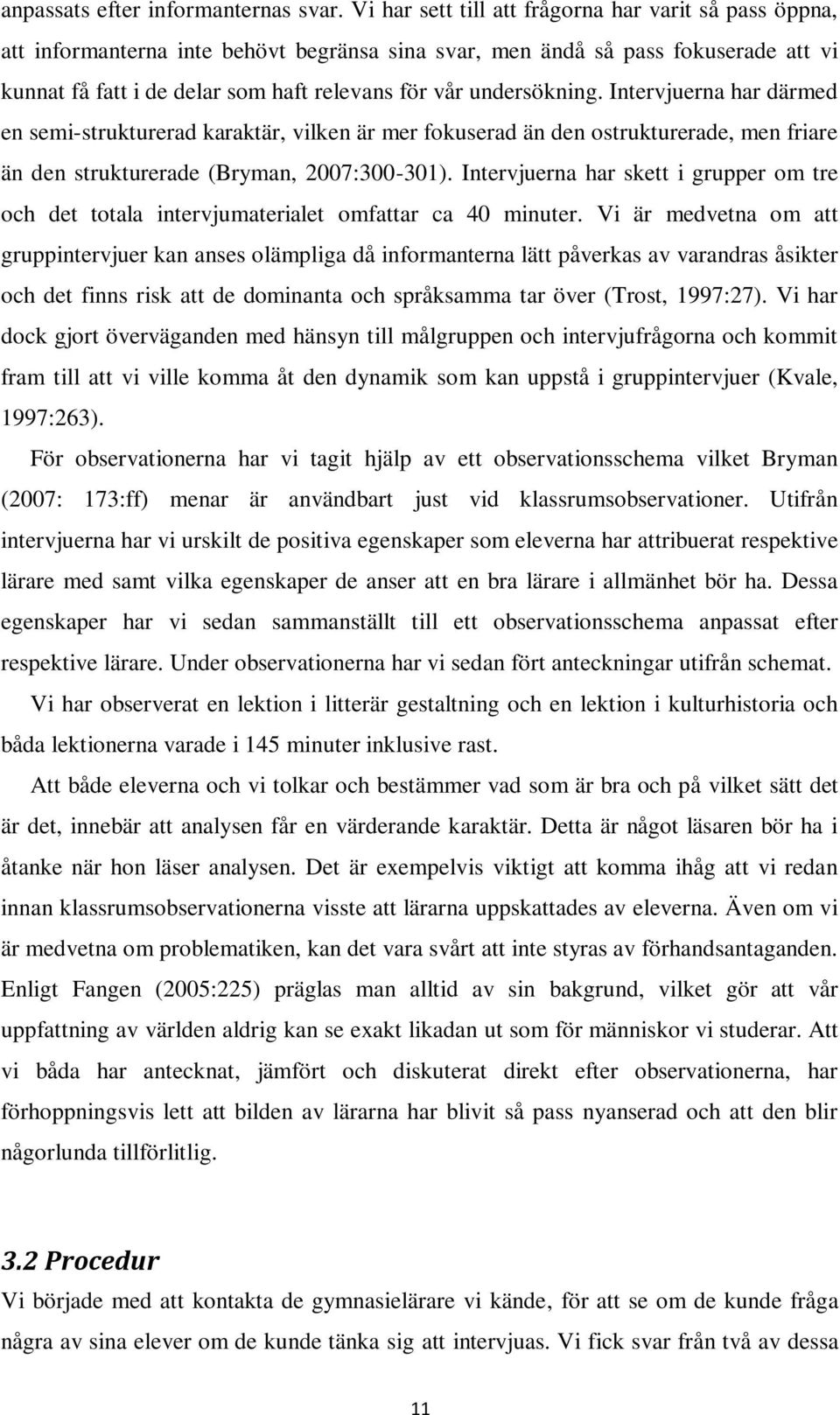 undersökning. Intervjuerna har därmed en semi-strukturerad karaktär, vilken är mer fokuserad än den ostrukturerade, men friare än den strukturerade (Bryman, 2007:300-301).