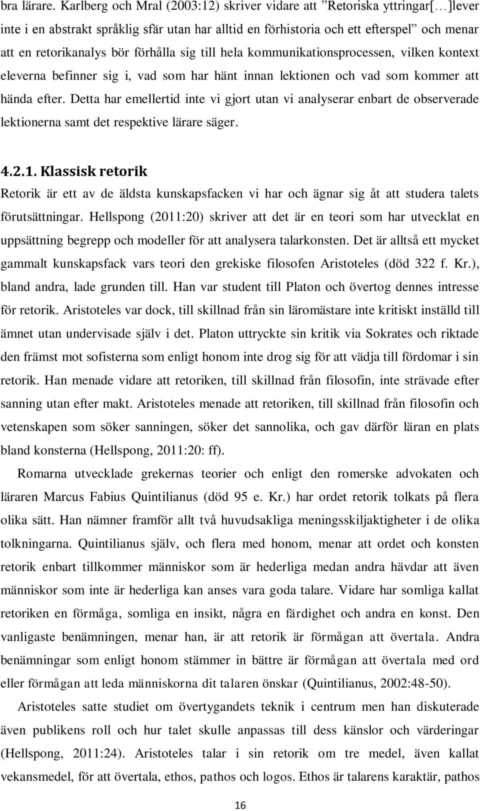 förhålla sig till hela kommunikationsprocessen, vilken kontext eleverna befinner sig i, vad som har hänt innan lektionen och vad som kommer att hända efter.
