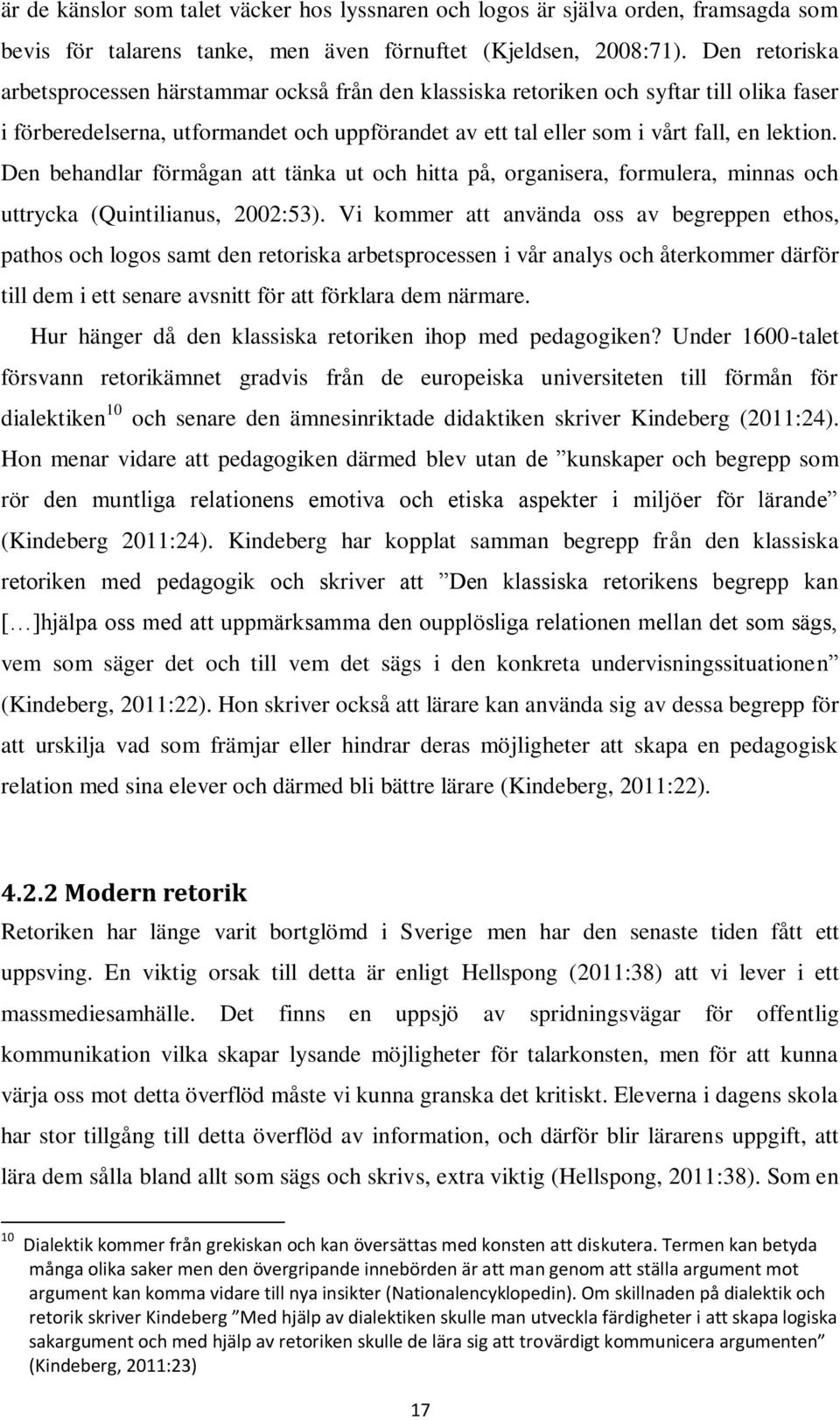 Den behandlar förmågan att tänka ut och hitta på, organisera, formulera, minnas och uttrycka (Quintilianus, 2002:53).
