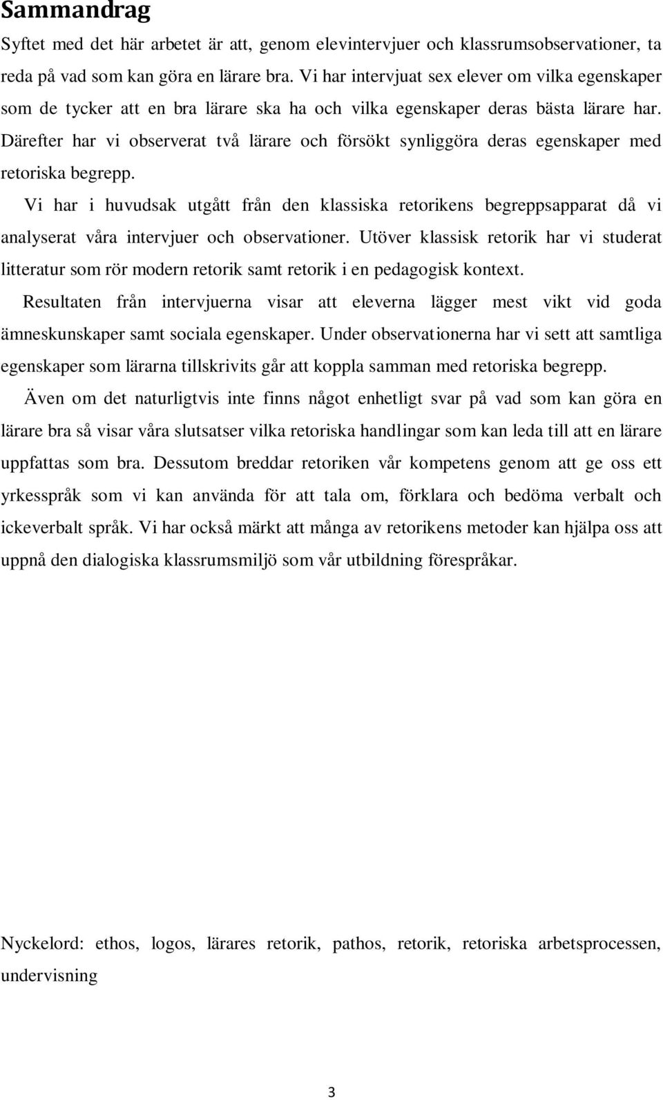 Därefter har vi observerat två lärare och försökt synliggöra deras egenskaper med retoriska begrepp.