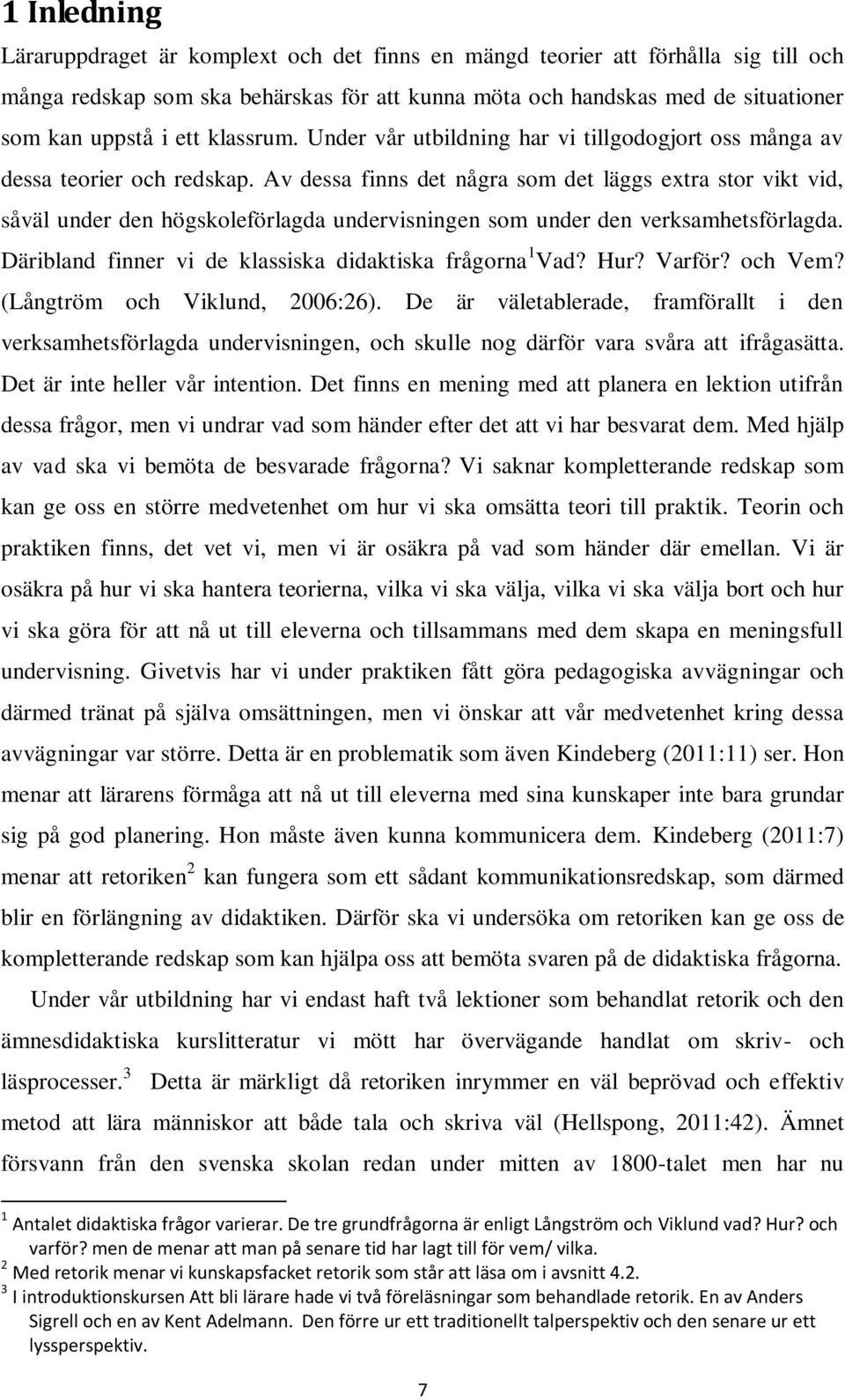 Av dessa finns det några som det läggs extra stor vikt vid, såväl under den högskoleförlagda undervisningen som under den verksamhetsförlagda.