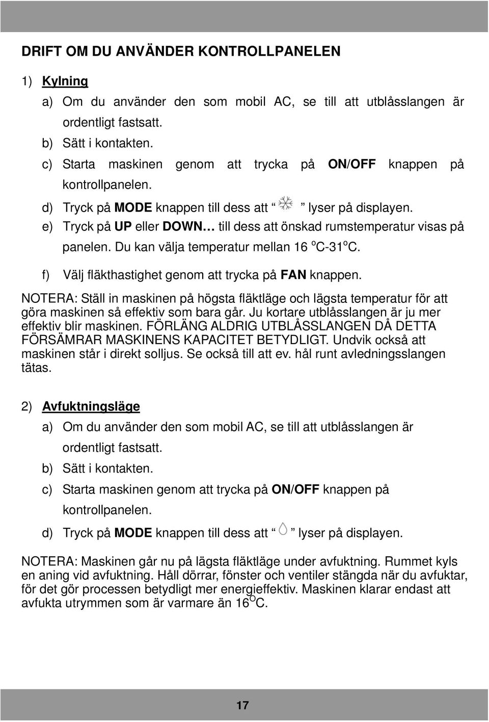 e) Tryck på UP eller DOWN till dess att önskad rumstemperatur visas på panelen. Du kan välja temperatur mellan 16 o C-31 o C. f) Välj fläkthastighet genom att trycka på FAN knappen.