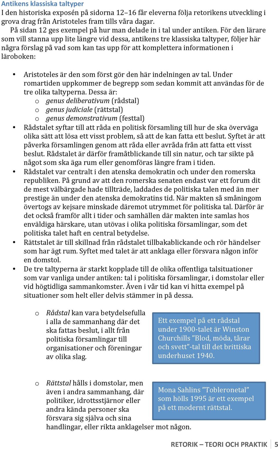 För den lärare som vill stanna upp lite längre vid dessa, antikens tre klassiska taltyper, följer här några förslag på vad som kan tas upp för att komplettera informationen i läroboken: Aristoteles