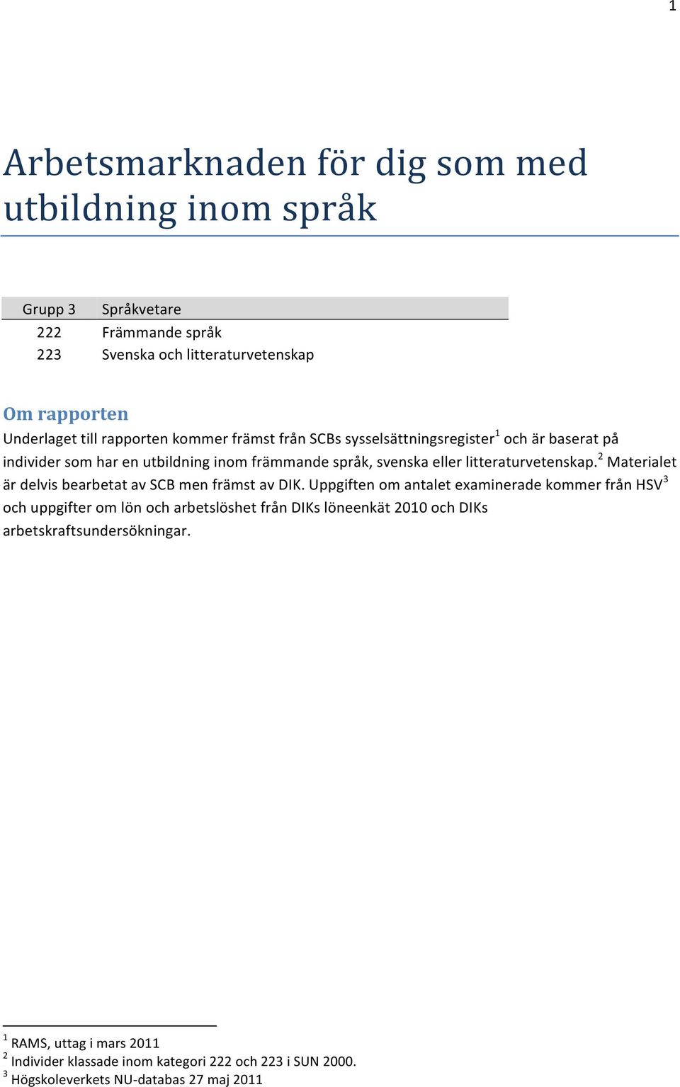 2 Materialet är delvis bearbetat av SCB men främst av DIK.