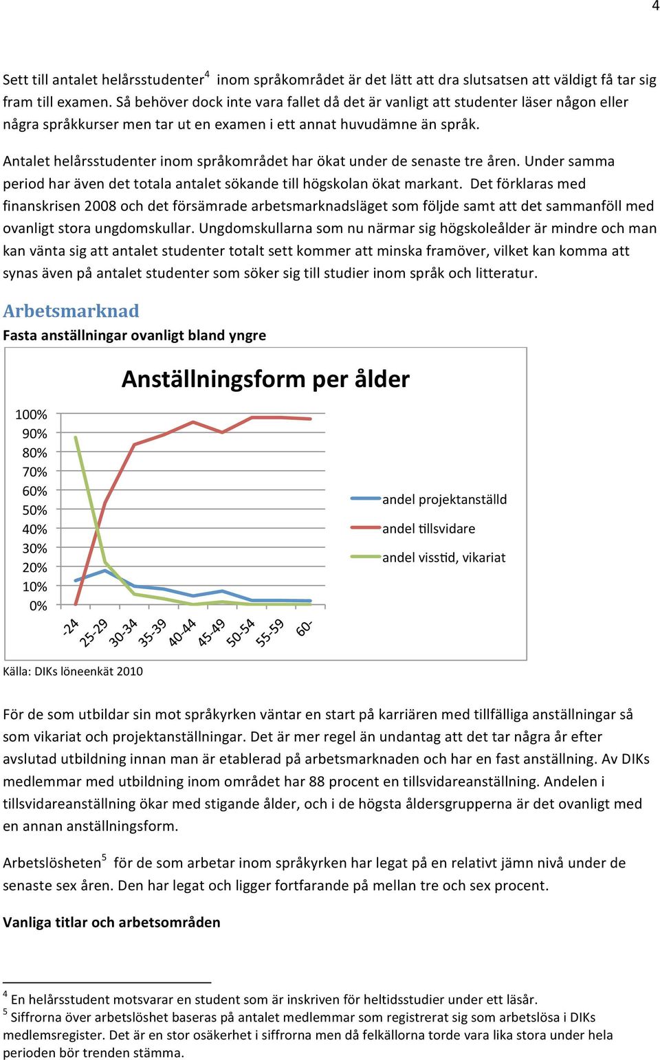 Antalet helårsstudenter inom språkområdet har ökat under de senaste tre åren. Under samma period har även det totala antalet sökande till högskolan ökat markant.