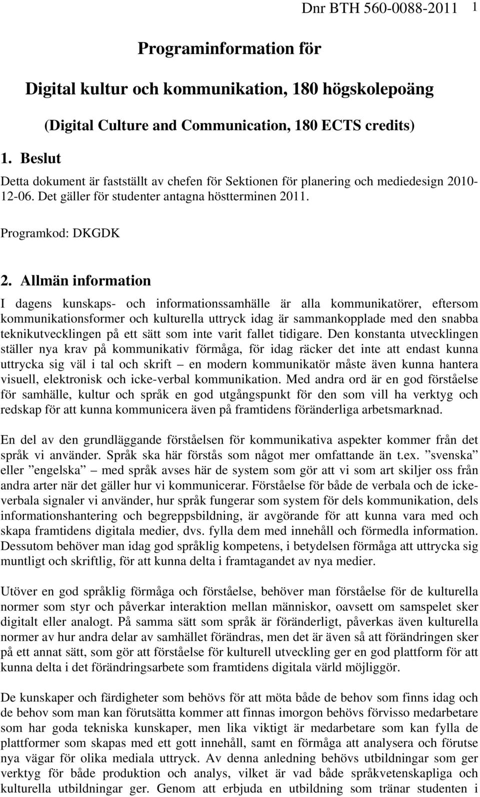 Det gäller för studenter antagna höstterminen 2011. Programkod: DKGDK 2.