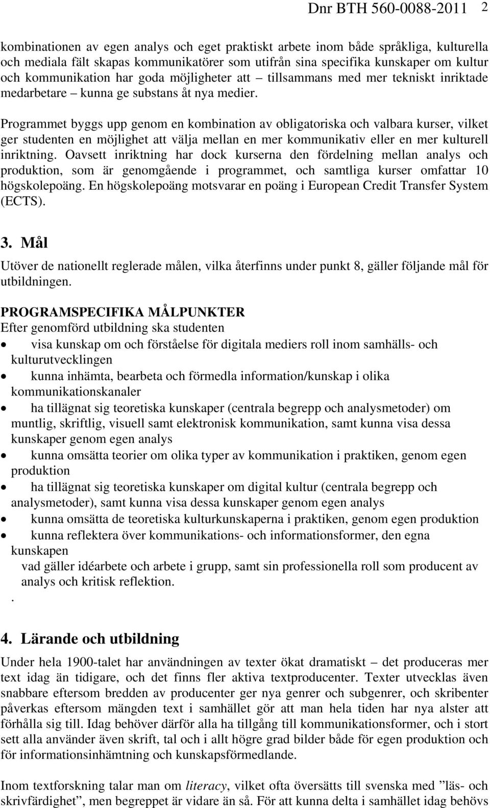 Programmet byggs upp genom en kombination av obligatoriska och valbara kurser, vilket ger studenten en möjlighet att välja mellan en mer kommunikativ eller en mer kulturell inriktning.