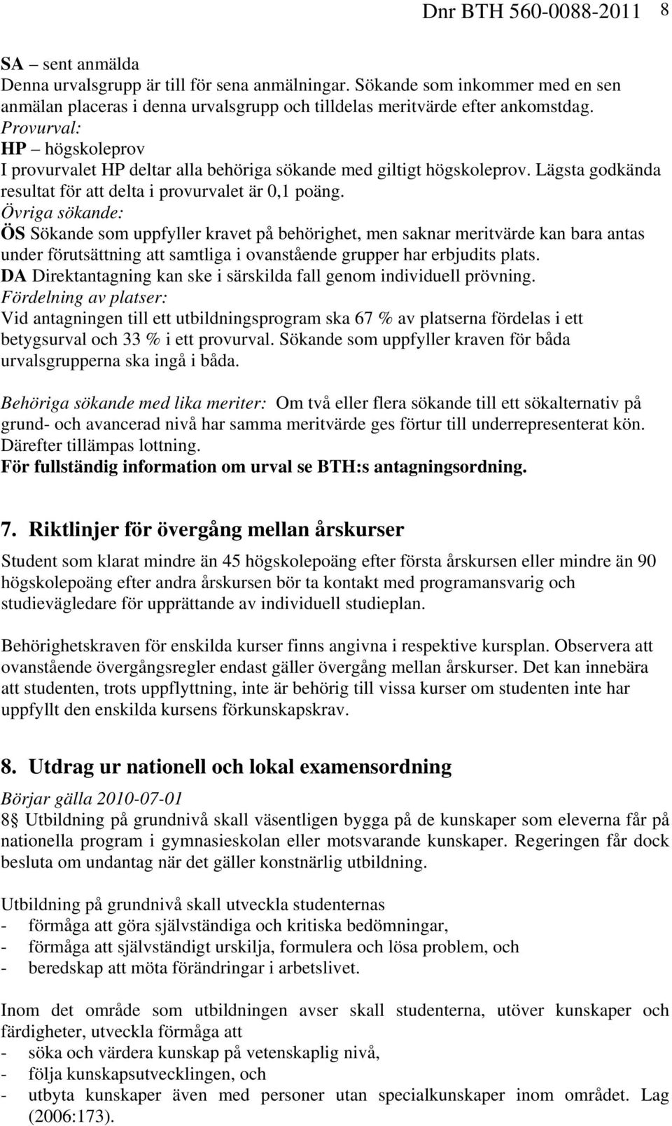 Övriga sökande: ÖS Sökande som uppfyller kravet på behörighet, men saknar meritvärde kan bara antas under förutsättning att samtliga i ovanstående grupper har erbjudits plats.