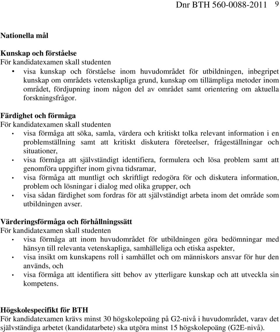 Färdighet och förmåga För kandidatexamen skall studenten visa förmåga att söka, samla, värdera och kritiskt tolka relevant information i en problemställning samt att kritiskt diskutera företeelser,