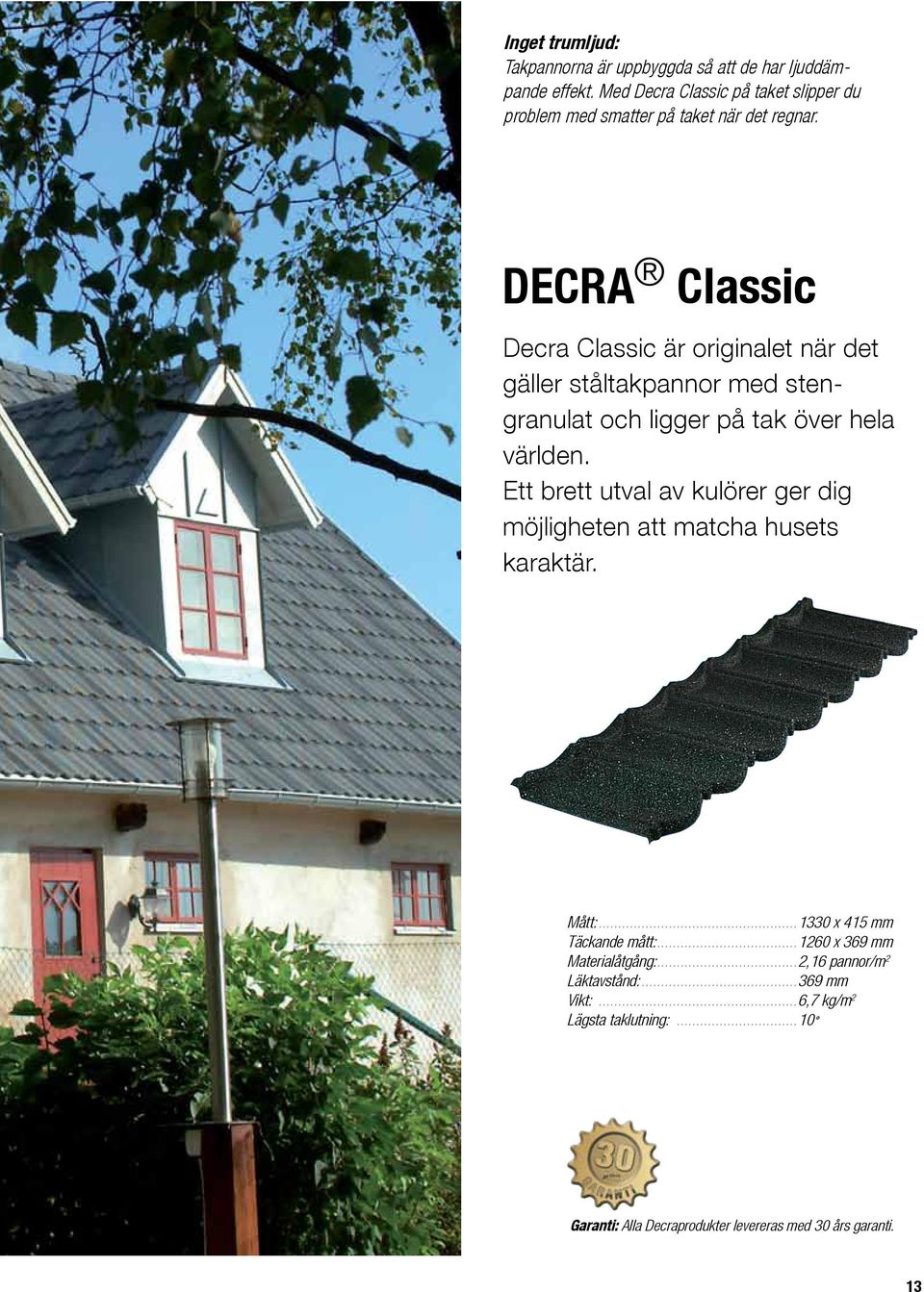 DECRA Classic Decra Classic är originalet när det gäller ståltakpannor med stengranulat och ligger på tak över hela världen.