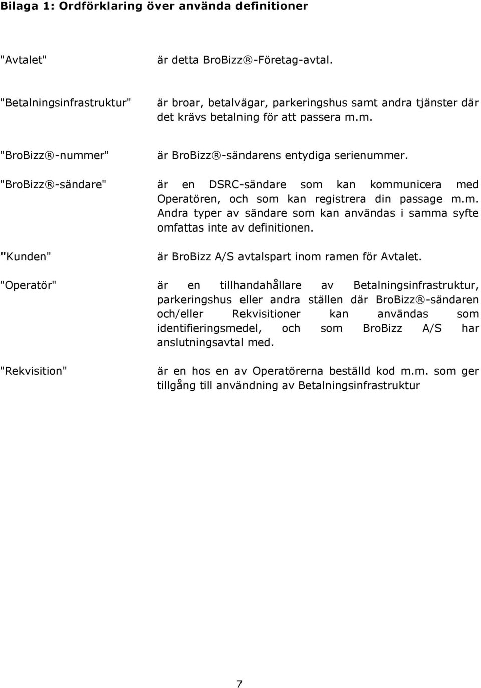 "BroBizz -sändare" är en DSRC-sändare som kan kommunicera med Operatören, och som kan registrera din passage m.m. Andra typer av sändare som kan användas i samma syfte omfattas inte av definitionen.