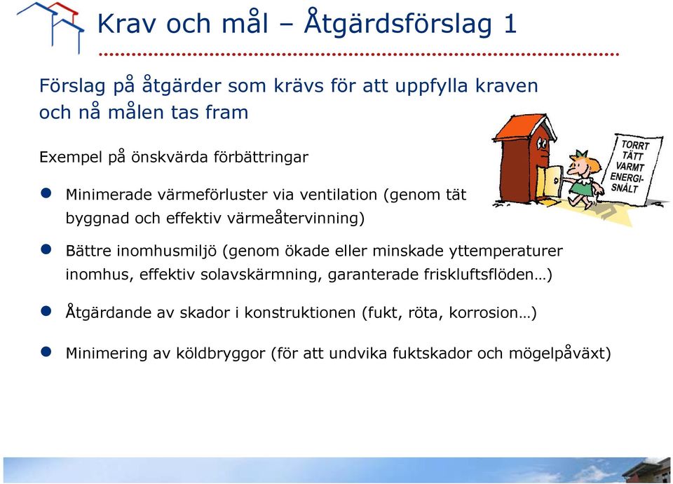 inomhusmiljö (genom ökade eller minskade yttemperaturer inomhus, effektiv solavskärmning, garanterade friskluftsflöden )