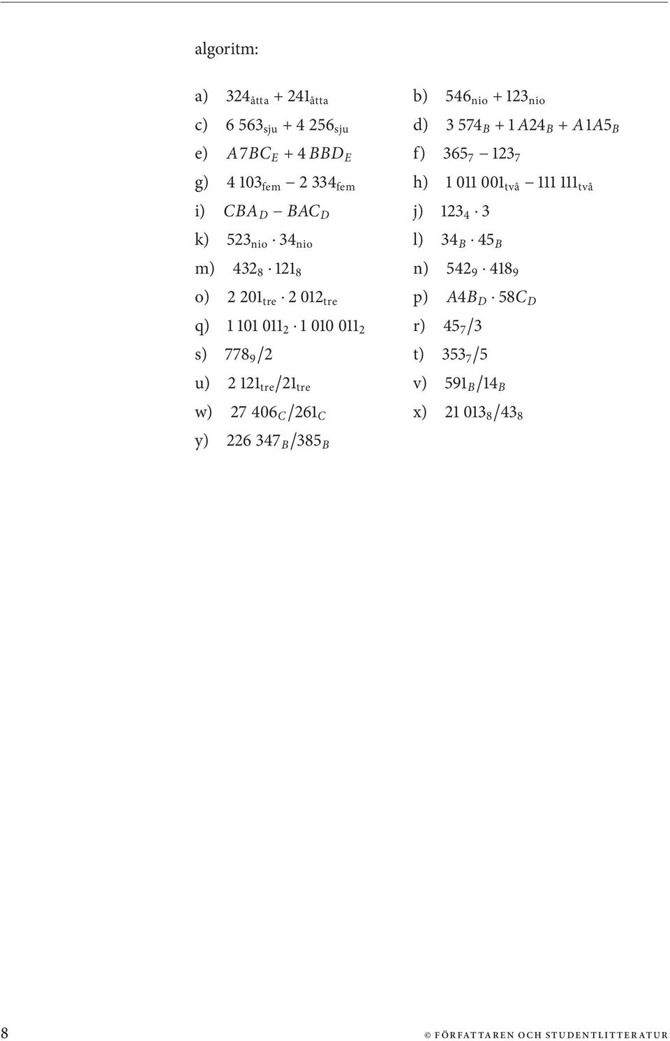 432 8 121 8 n) 542 9 418 9 o) 2 201 tre 2 012 tre p) A4B D 58C D q) 1 101 011 2 1 010 011 2 r) 45 7 /3 s) 778 9 /2 t) 353 7 /5