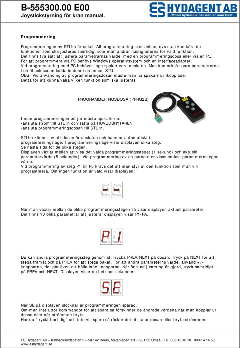 Vid programmering med PC behöver inga spakar vara anslutna. Man kan också spara parametrarna i en fil och sedan ladda in dem i en annan STU.