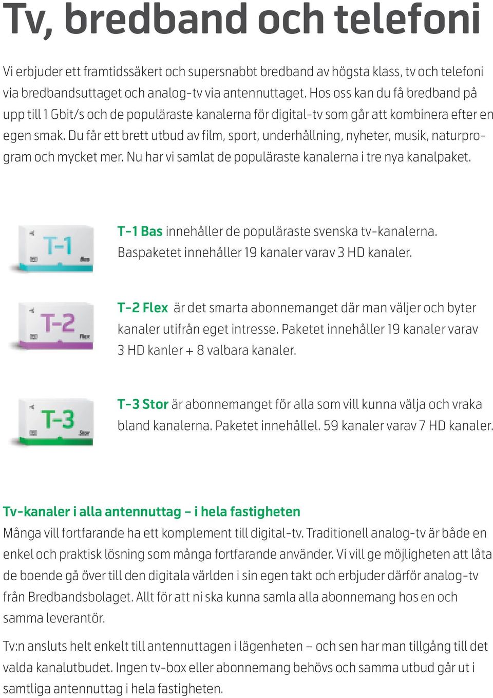 Du får ett brett utbud av film, sport, underhållning, nyheter, musik, naturprogram och mycket mer. Nu har vi samlat de populäraste kanalerna i tre nya kanalpaket.