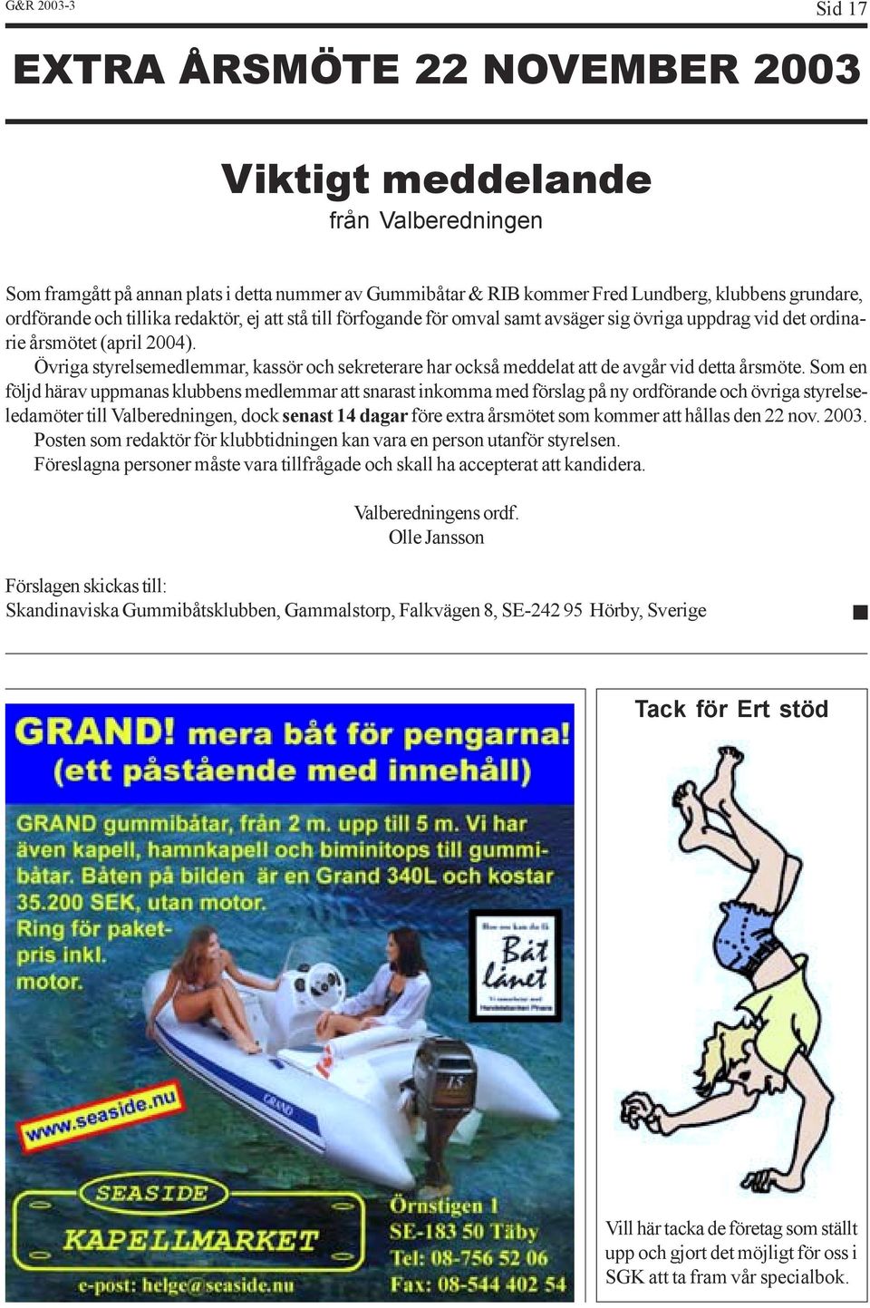 Övriga styrelsemedlemmar, kassör och sekreterare har också meddelat att de avgår vid detta årsmöte.