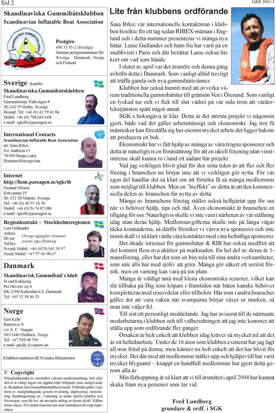 se International Contacts Scandinavian Inflatable Boat Association att: Sasa Brkic Ive Andricia 13 78 000 Banja Luka Bosnien-Hercegovina Internet http://hem.passagen.