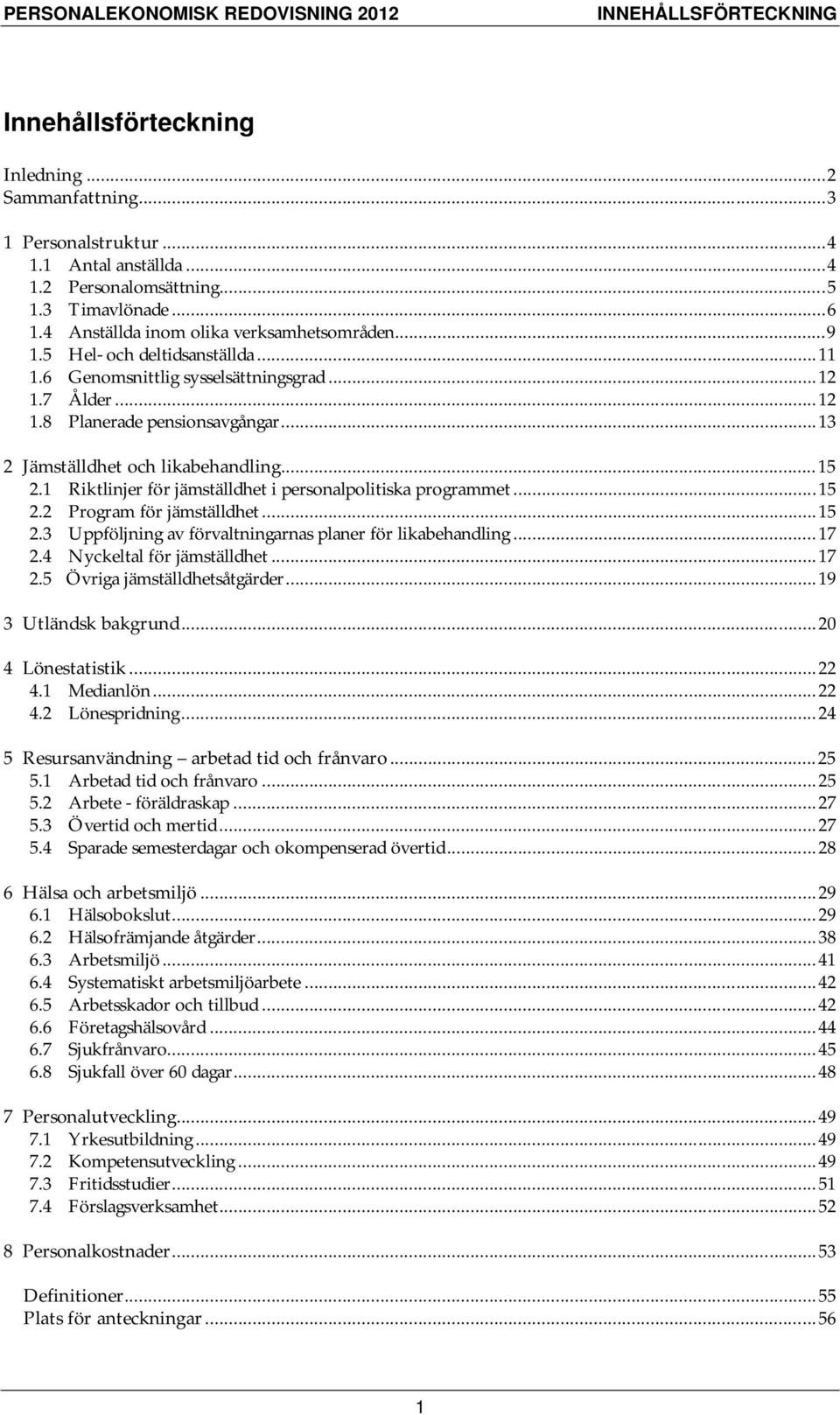 .. 13 2 Jämställdhet och likabehandling... 15 2.1 Riktlinjer för jämställdhet i personalpolitiska programmet... 15 2.2 Program för jämställdhet... 15 2.3 Uppföljning av förvaltningarnas planer för likabehandling.