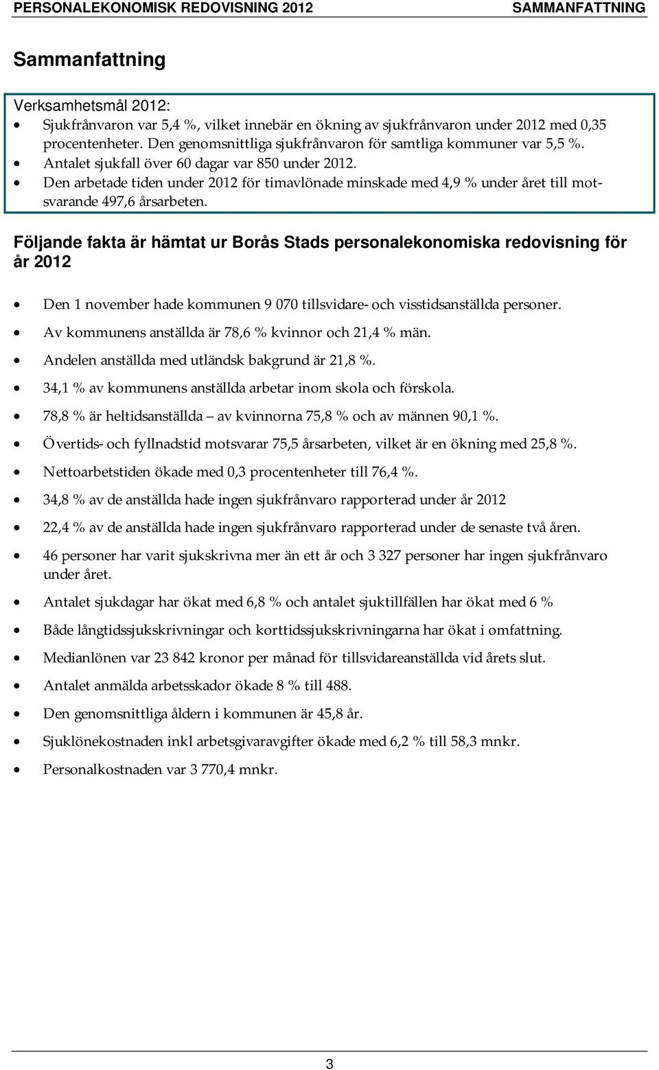 Den arbetade tiden under 2012 för timavlönade minskade med 4,9 % under året till motsvarande 497,6 årsarbeten.