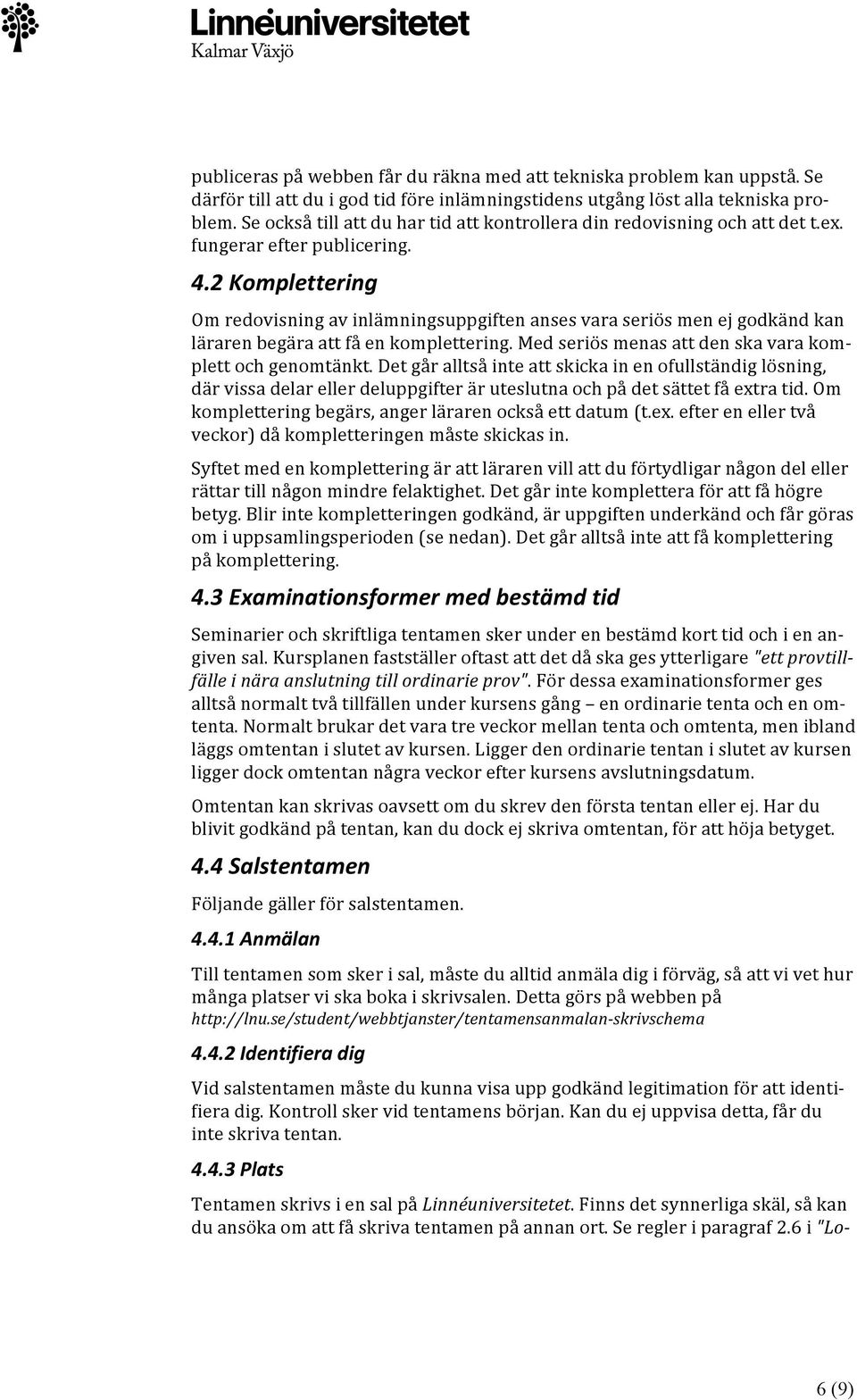 2 Kmplettering Om redvisning av inlämningsuppgiften anses vara seriös men ej gdkänd kan läraren begära att få en kmplettering. Med seriös menas att den ska vara km- plett ch genmtänkt.