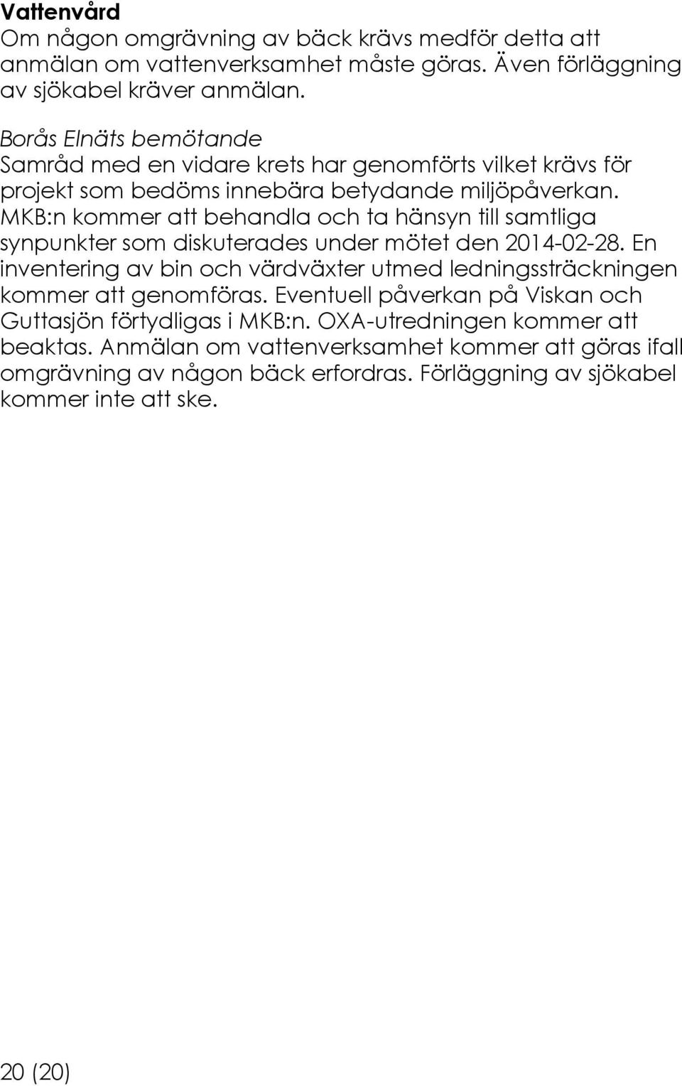 MKB:n kommer att behandla och ta hänsyn till samtliga synpunkter som diskuterades under mötet den 2014-02-28.