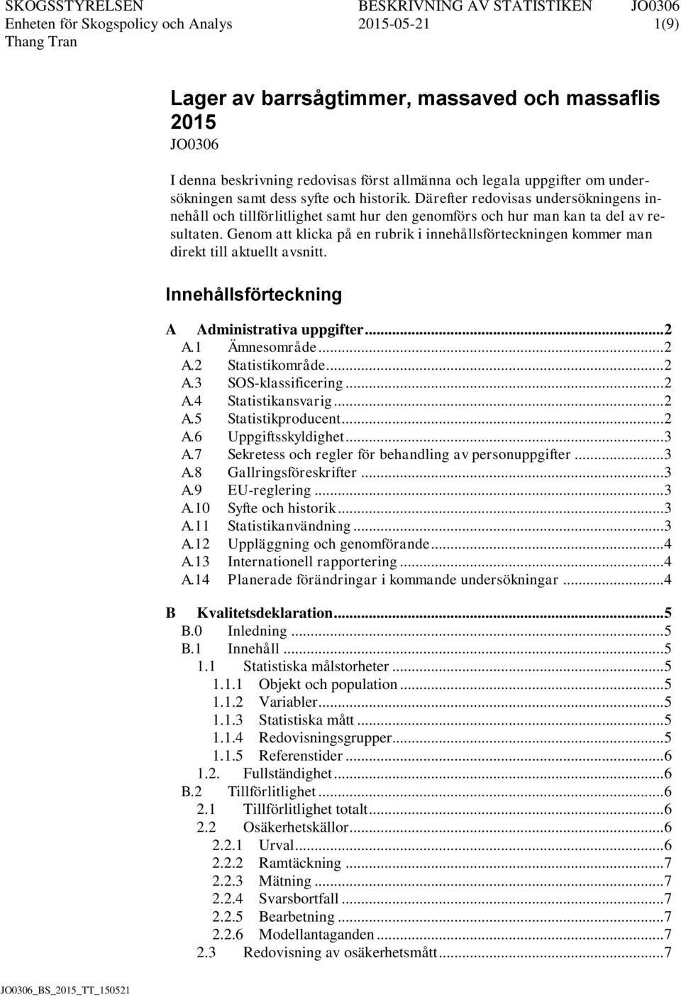 Genom att klicka på en rubrik i innehållsförteckningen kommer man direkt till aktuellt avsnitt. Innehållsförteckning A Administrativa uppgifter... 2 A.1 Ämnesområde... 2 A.2 Statistikområde... 2 A.3 SOS-klassificering.