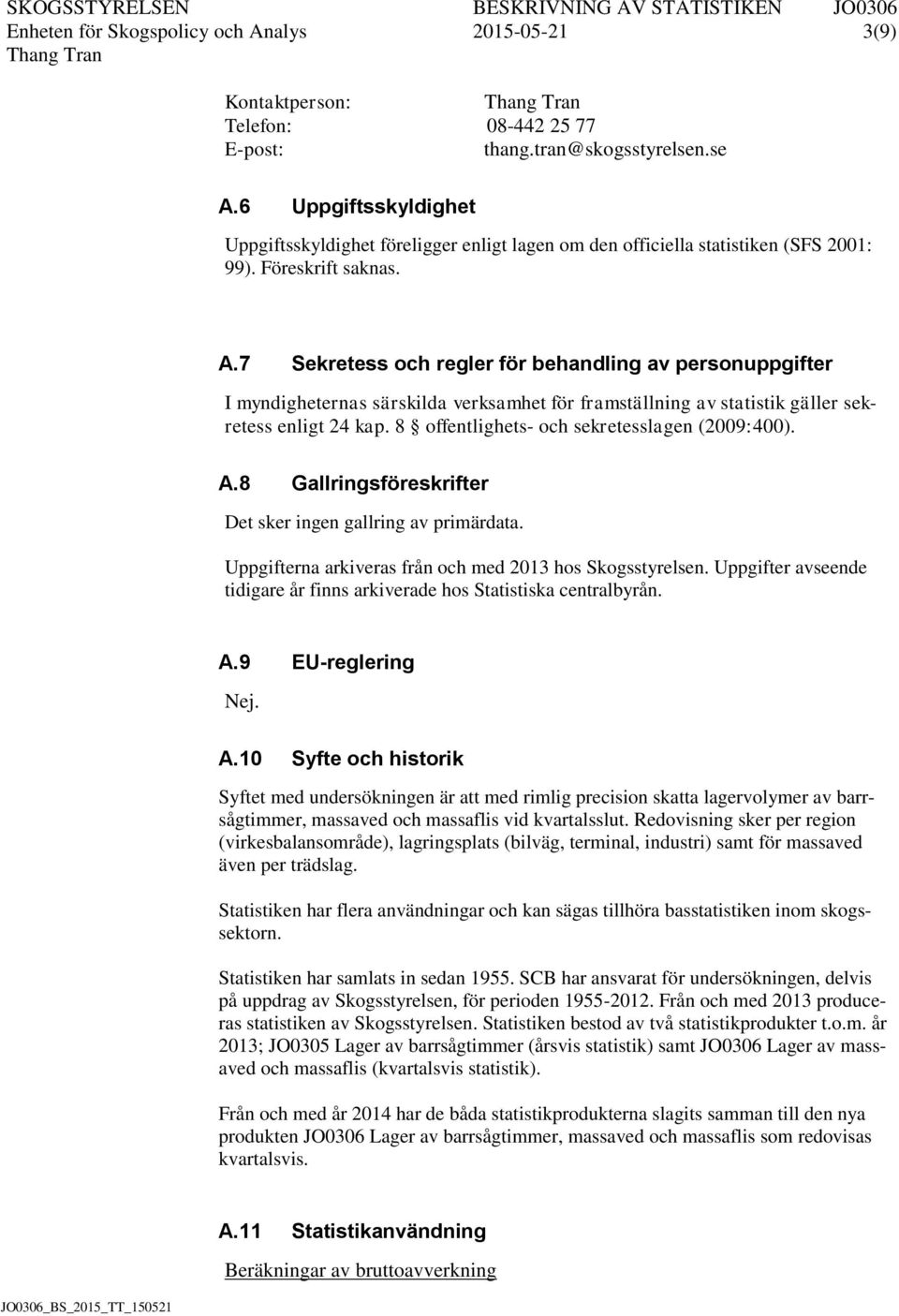 7 Sekretess och regler för behandling av personuppgifter I myndigheternas särskilda verksamhet för framställning av statistik gäller sekretess enligt 24 kap.