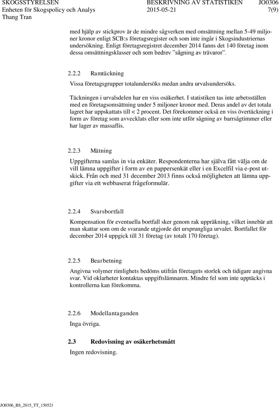 Täckningen i urvalsdelen har en viss osäkerhet. I statistiken tas inte arbetsställen med en företagsomsättning under 5 miljoner kronor med.