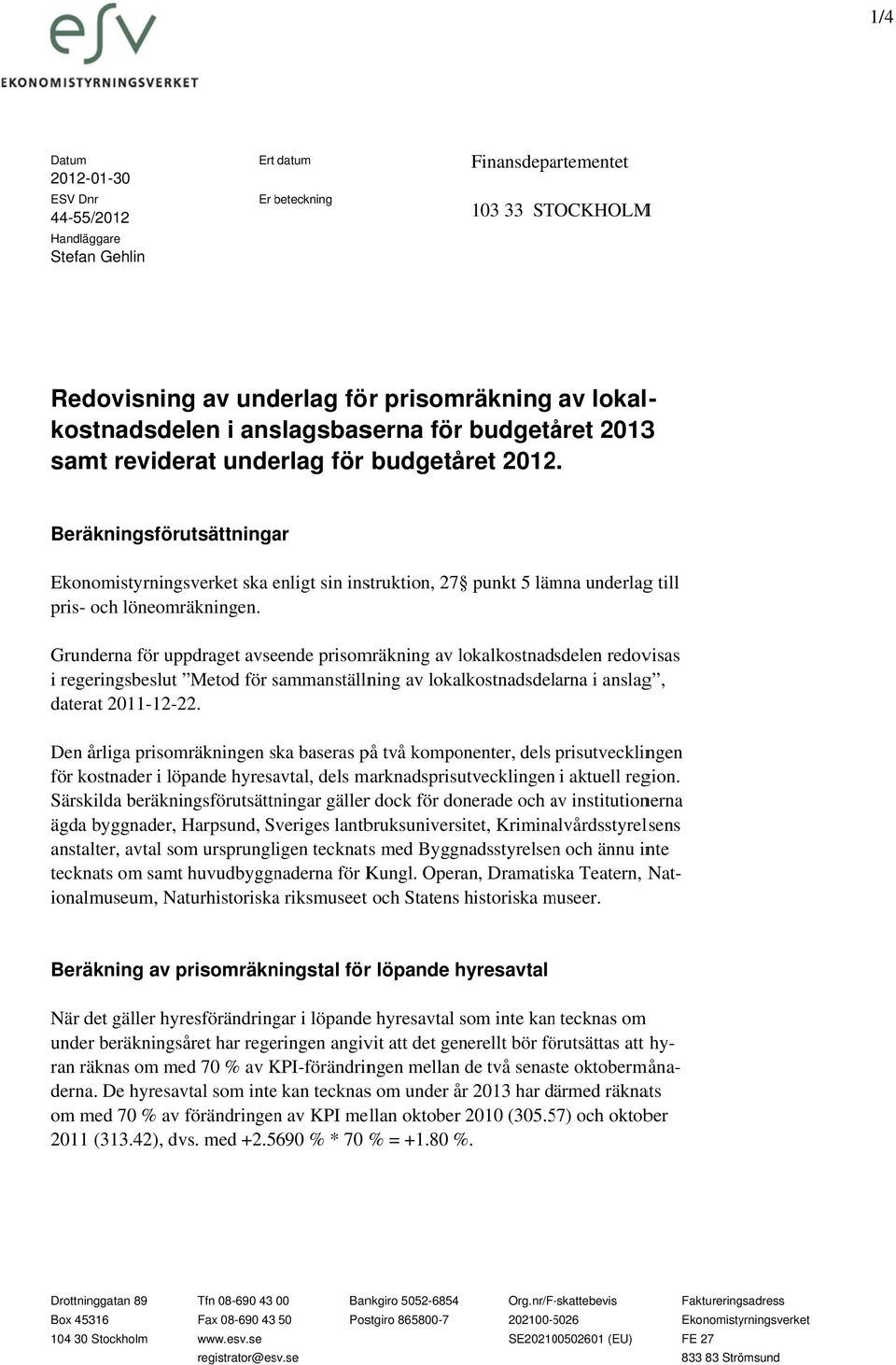 Beräkningsförutsättningar Ekonomistyrningsverket ska enligt sin instruktion, 27 punkt 5 lämna underlagg till pris- och löneomräkningen.