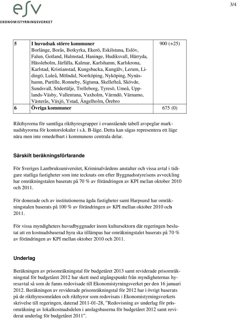 Tyresö, Umeå, Upplands-Väsby, Vallentuna, Vaxholm, Värmdö, Värnamo, Västerås, Växjö, Ystad, Ängelholm, Örebro Övriga kommuner 900 (+ +25) 675 (0) Rikthyrorna för samtliga rikthyresgrupperr i