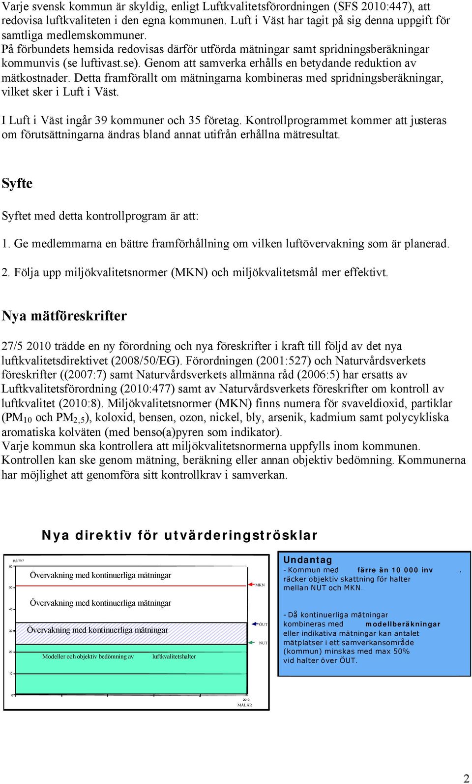 Genom att samverka erhålls en betydande reduktion av mätkostnader. Detta framförallt om mätningarna kombineras med spridningsberäkningar, vilket sker i Luft i Väst.