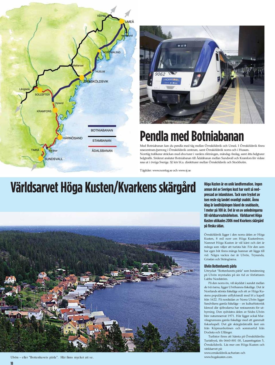Söderut ansluter Botniabanan till Ådalsbanan mellan Sundsvall och Kramfors för vidare resa ut i övriga Sverige. SJ kör bl.a. direktturer mellan Örnsköldsvik och Stockholm. Tågtider: www.norrtag.