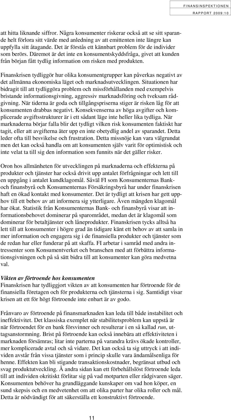 Finanskrisen tydliggör hur olika konsumentgrupper kan påverkas negativt av det allmänna ekonomiska läget och marknadsutvecklingen.